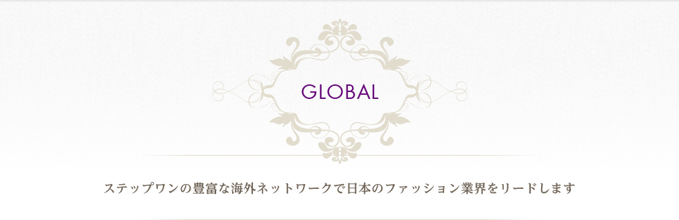 GLOBAL ステップワンの豊富な海外ネットワークで日本のファッション業界をリードします
